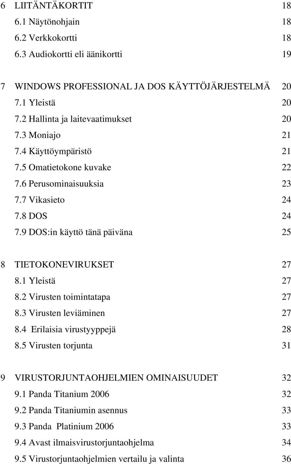 9 DOS:in käyttö tänä päiväna 25 8 TIETOKONEVIRUKSET 27 8.1 Yleistä 27 8.2 Virusten toimintatapa 27 8.3 Virusten leviäminen 27 8.4 Erilaisia virustyyppejä 28 8.