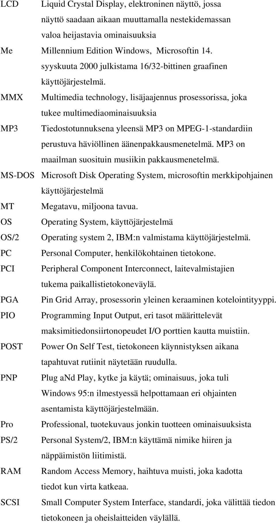 MMX Multimedia technology, lisäjaajennus prosessorissa, joka tukee multimediaominaisuuksia MP3 Tiedostotunnuksena yleensä MP3 on MPEG-1-standardiin perustuva häviöllinen äänenpakkausmenetelmä.