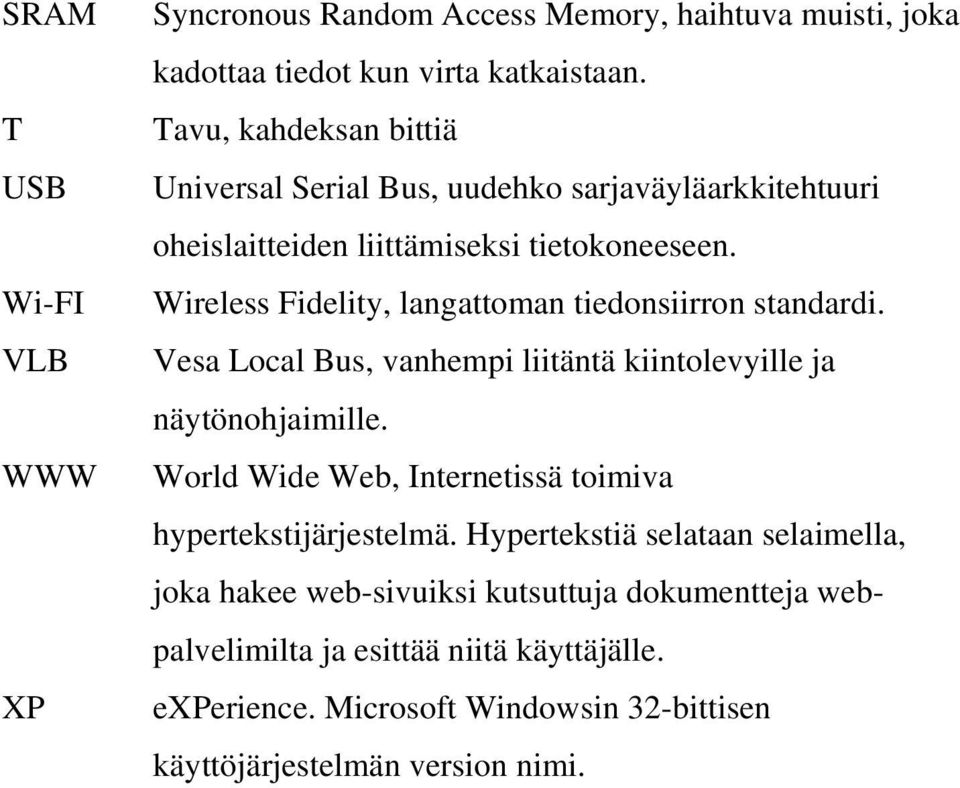 Wireless Fidelity, langattoman tiedonsiirron standardi. Vesa Local Bus, vanhempi liitäntä kiintolevyille ja näytönohjaimille.