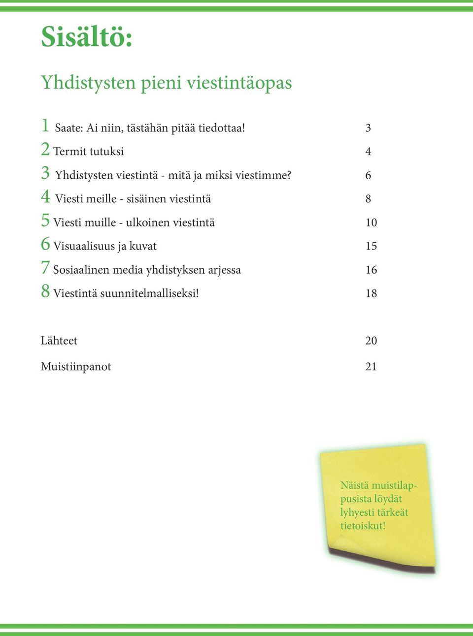 6 4 Viesti meille - sisäinen viestintä 8 5 Viesti muille - ulkoinen viestintä 10 6 Visuaalisuus ja kuvat 15