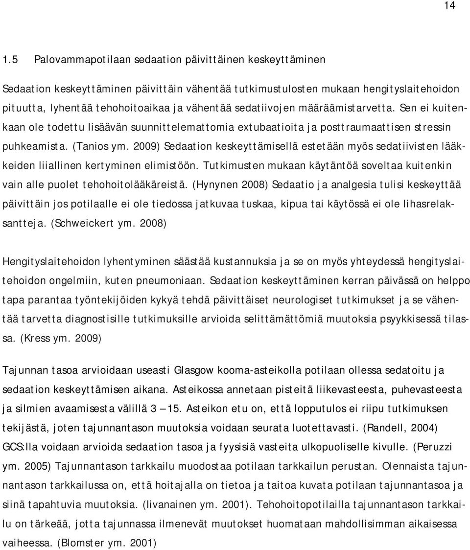 2009) Sedaation keskeyttämisellä estetään myös sedatiivisten lääkkeiden liiallinen kertyminen elimistöön. Tutkimusten mukaan käytäntöä soveltaa kuitenkin vain alle puolet tehohoitolääkäreistä.