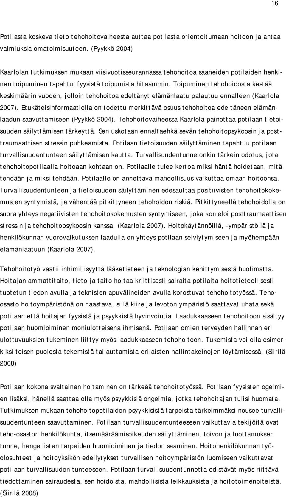 Toipuminen tehohoidosta kestää keskimäärin vuoden, jolloin tehohoitoa edeltänyt elämänlaatu palautuu ennalleen (Kaarlola 2007).