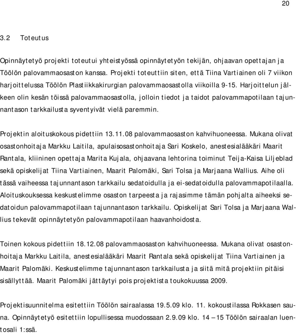 Harjoittelun jälkeen olin kesän töissä palovammaosastolla, jolloin tiedot ja taidot palovammapotilaan tajunnantason tarkkailusta syventyivät vielä paremmin. Projektin aloituskokous pidettiin 13.11.