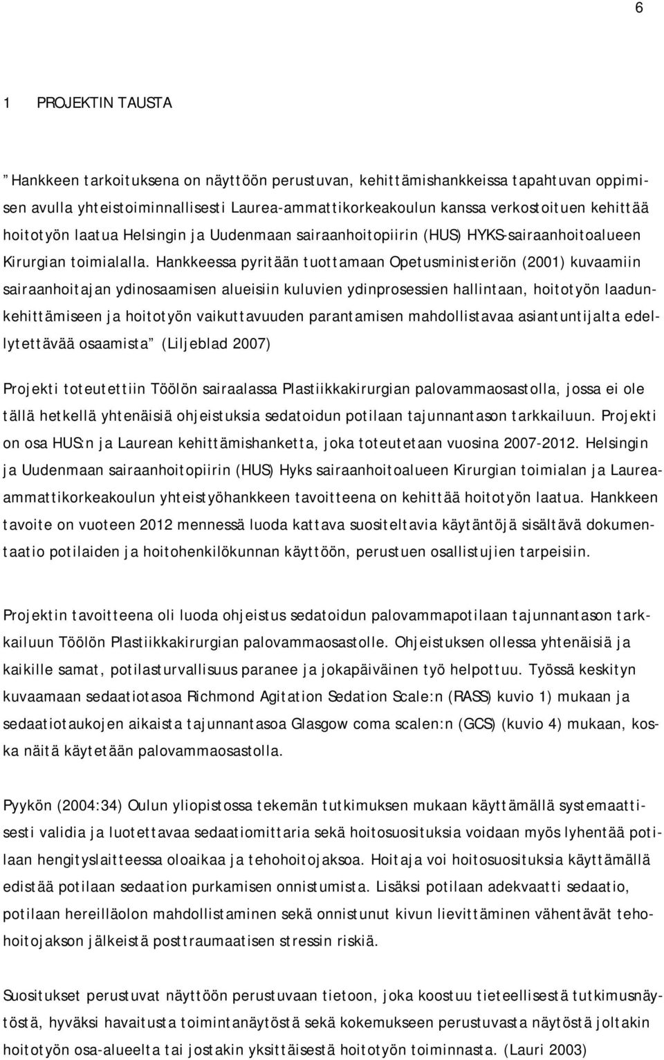 Hankkeessa pyritään tuottamaan Opetusministeriön (2001) kuvaamiin sairaanhoitajan ydinosaamisen alueisiin kuluvien ydinprosessien hallintaan, hoitotyön laadunkehittämiseen ja hoitotyön vaikuttavuuden