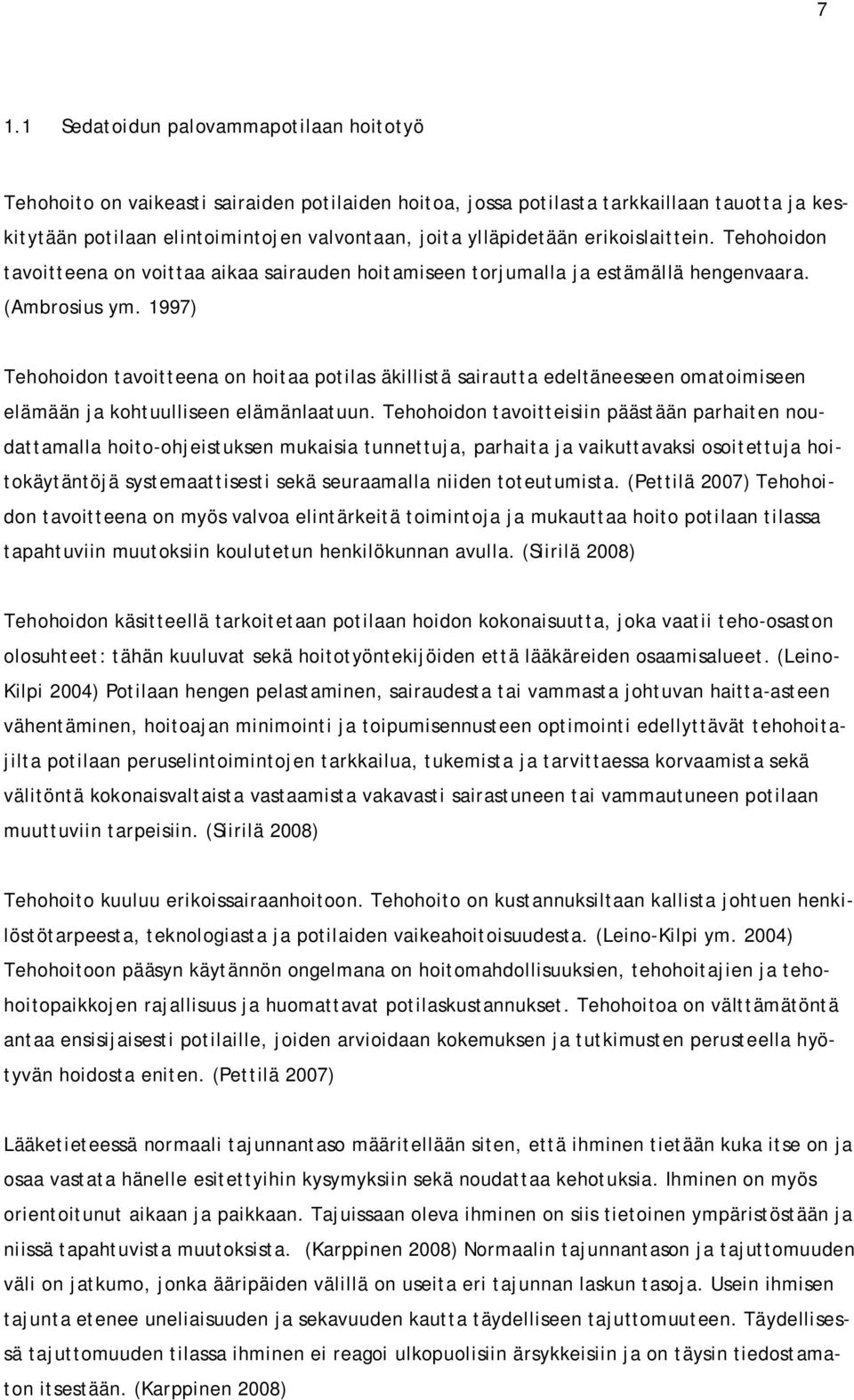1997) Tehohoidon tavoitteena on hoitaa potilas äkillistä sairautta edeltäneeseen omatoimiseen elämään ja kohtuulliseen elämänlaatuun.