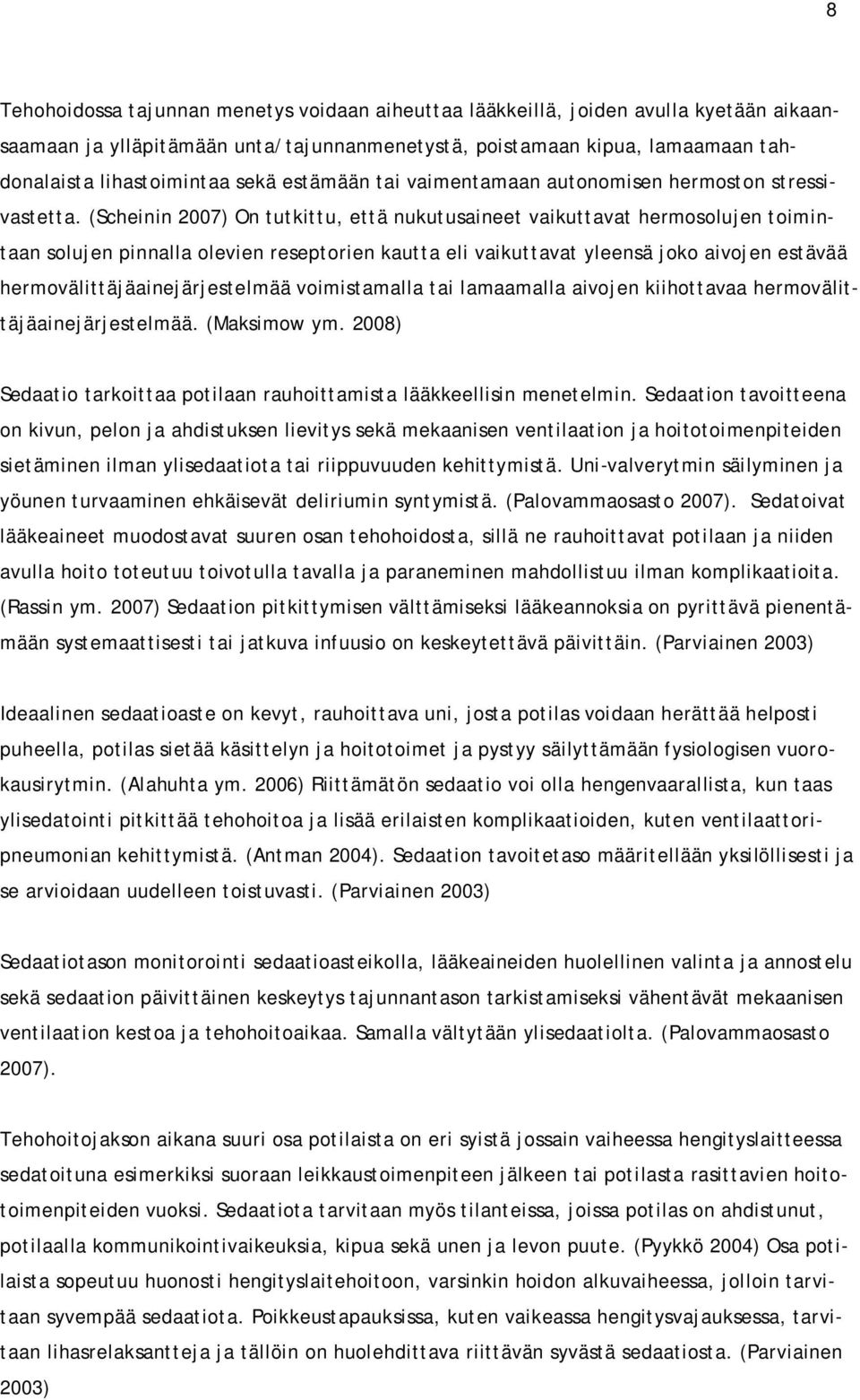 (Scheinin 2007) On tutkittu, että nukutusaineet vaikuttavat hermosolujen toimintaan solujen pinnalla olevien reseptorien kautta eli vaikuttavat yleensä joko aivojen estävää