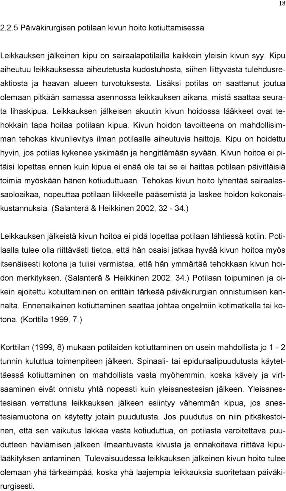 Lisäksi potilas on saattanut joutua olemaan pitkään samassa asennossa leikkauksen aikana, mistä saattaa seurata lihaskipua.