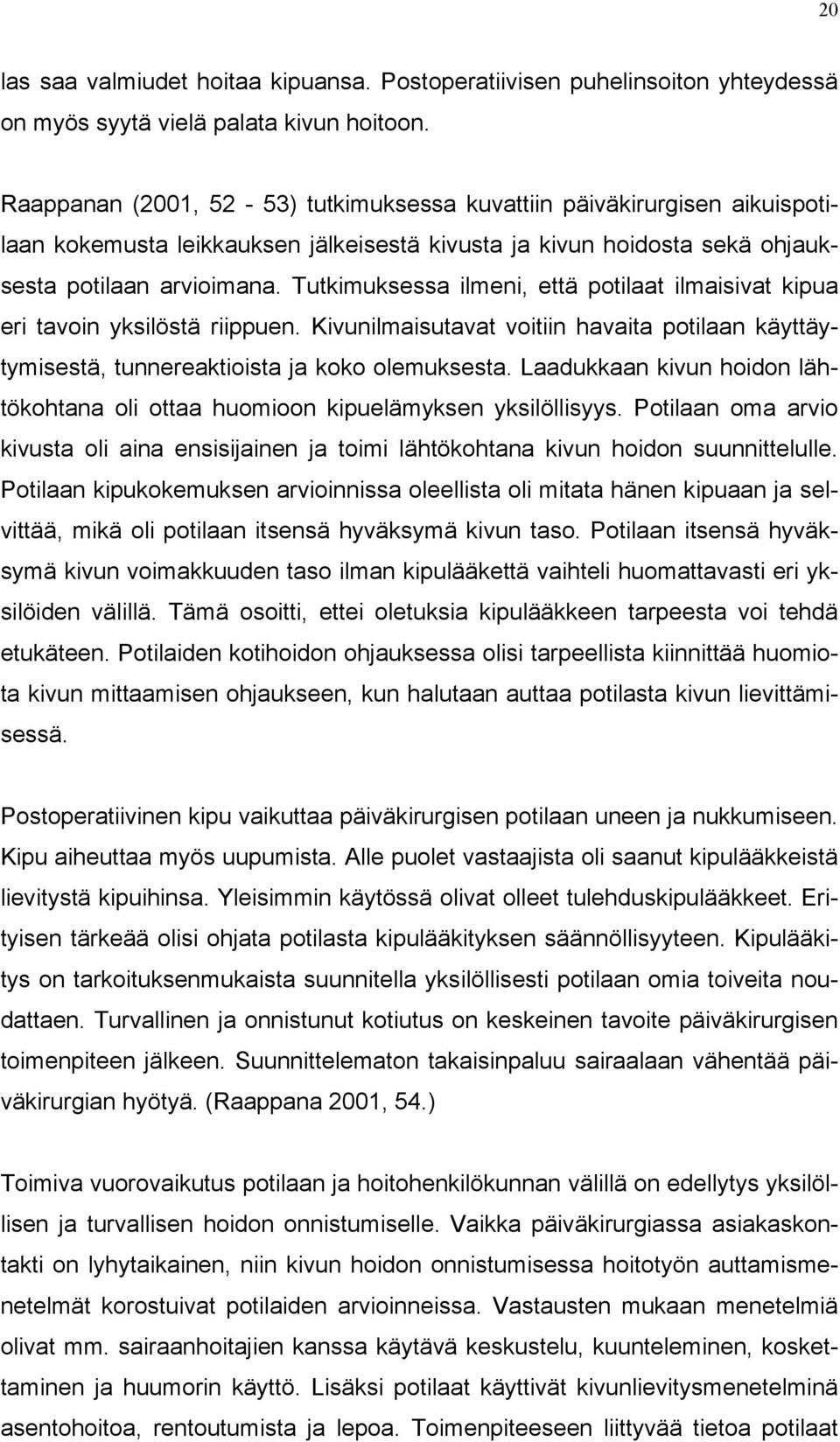 Tutkimuksessa ilmeni, että potilaat ilmaisivat kipua eri tavoin yksilöstä riippuen. Kivunilmaisutavat voitiin havaita potilaan käyttäytymisestä, tunnereaktioista ja koko olemuksesta.