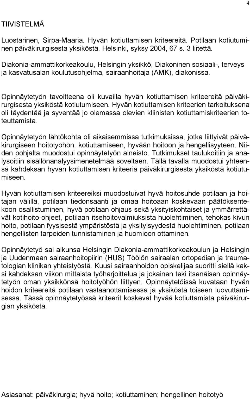 Opinnäytetyön tavoitteena oli kuvailla hyvän kotiuttamisen kriteereitä päiväkirurgisesta yksiköstä kotiutumiseen.