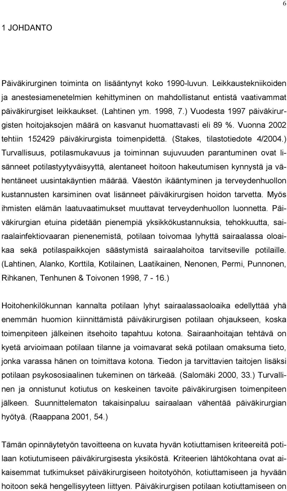 ) Turvallisuus, potilasmukavuus ja toiminnan sujuvuuden parantuminen ovat lisänneet potilastyytyväisyyttä, alentaneet hoitoon hakeutumisen kynnystä ja vähentäneet uusintakäyntien määrää.