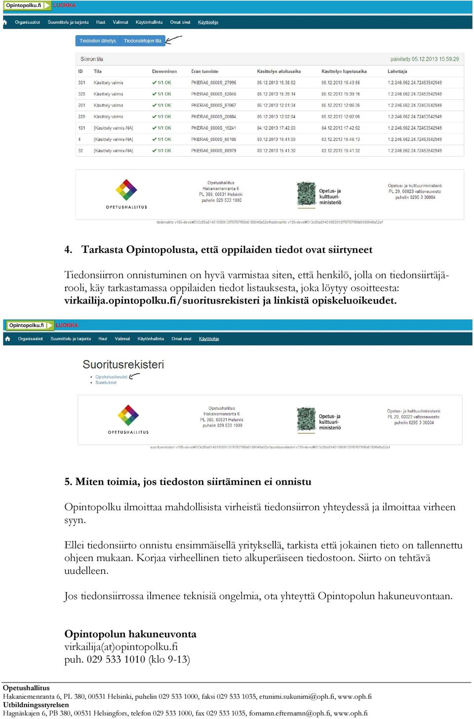 Miten toimia, jos tiedoston siirtäminen ei onnistu Opintopolku ilmoittaa mahdollisista virheistä tiedonsiirron yhteydessä ja ilmoittaa virheen syyn.