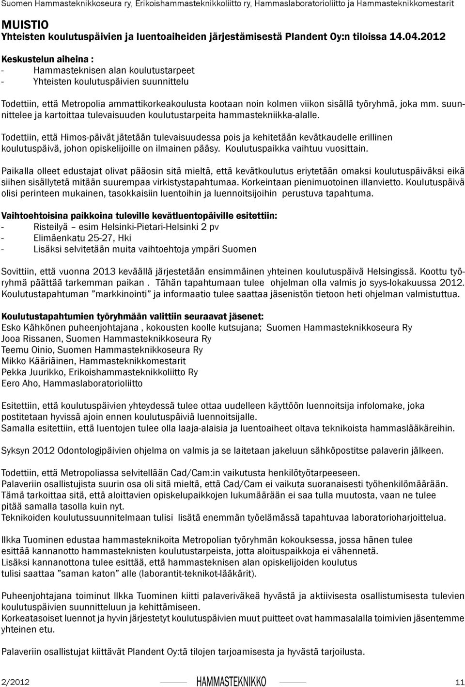 2012 Keskustelun aiheina : - Hammasteknisen alan koulutustarpeet - Yhteisten koulutuspäivien suunnittelu Todettiin, että Metropolia ammattikorkeakoulusta kootaan noin kolmen viikon sisällä työryhmä,