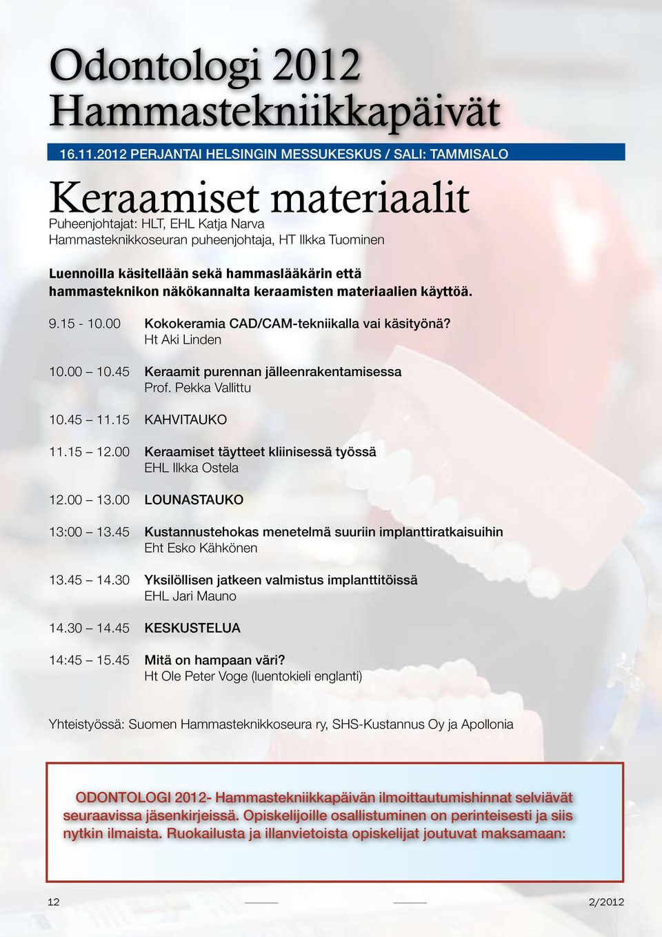 hammaslääkärin että hammasteknikon näkökannalta keraamisten materiaalien käyttöä. 9.15-10.00 Kokokeramia CAD/CAM-tekniikalla vai käsityönä? Ht Aki Linden 10.00 10.