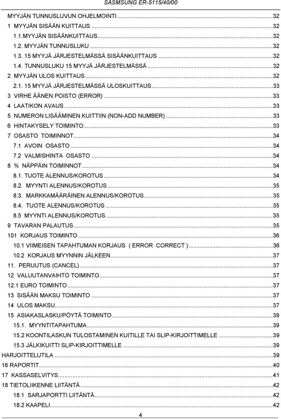 .. 7 OSASTO TOIMINNOT...4 7. AVOIN OSASTO...4 7. VALMISHINTA OSASTO...4 8 % NÄPPÄIN TOIMINNOT...4 8.. TUOTE ALENNUS/KOROTUS...4 8.. MYYNTI ALENNUS/KOROTUS...5 8.. MARKKAMÄÄRÄINEN ALENNUS/KOROTUS...5 8.4. TUOTE ALENNUS/KOROTUS...5 8.5 MYYNTI ALENNUS/KOROTUS.