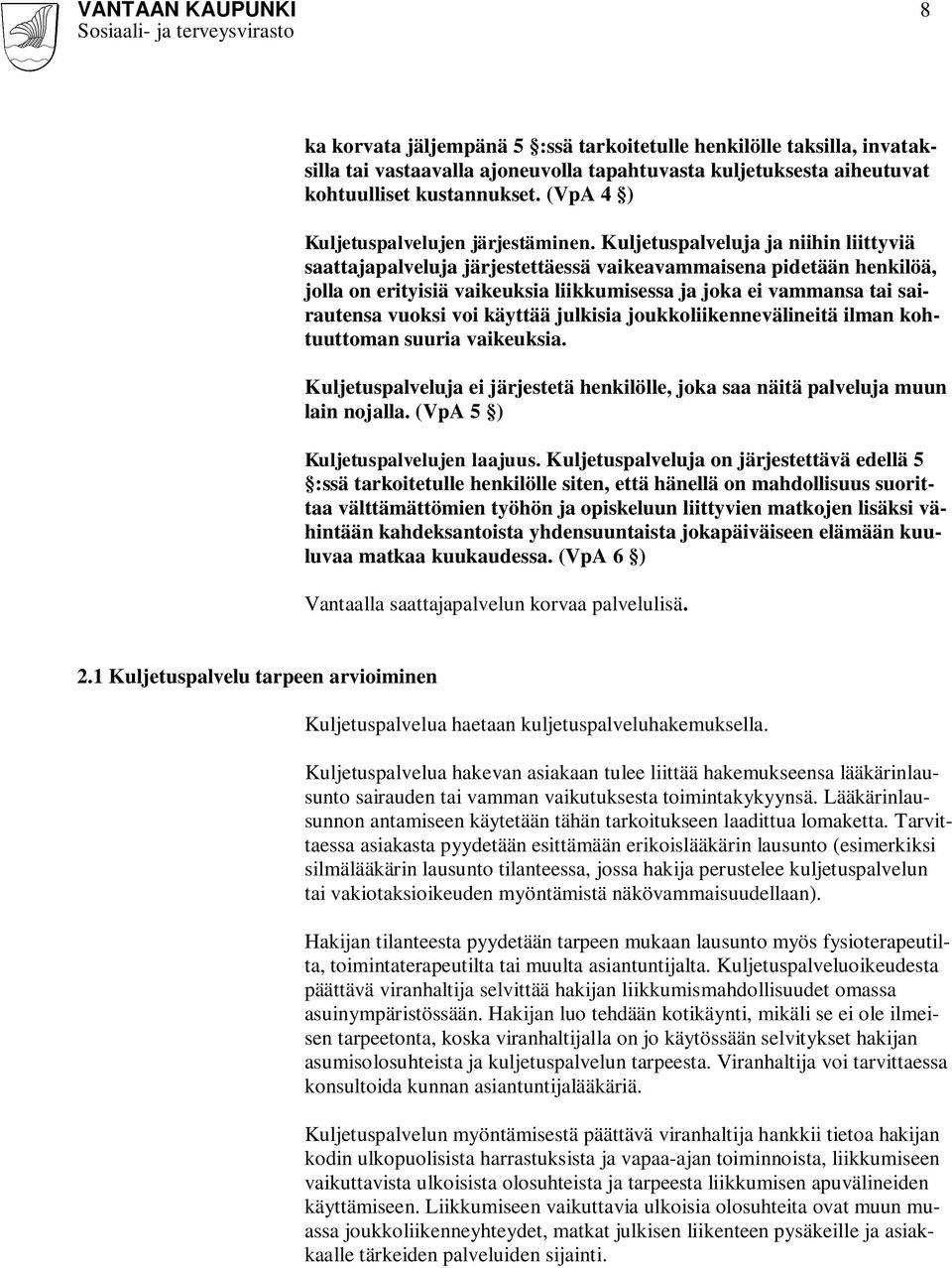 Kuljetuspalveluja ja niihin liittyviä saattajapalveluja järjestettäessä vaikeavammaisena pidetään henkilöä, jolla on erityisiä vaikeuksia liikkumisessa ja joka ei vammansa tai sairautensa vuoksi voi