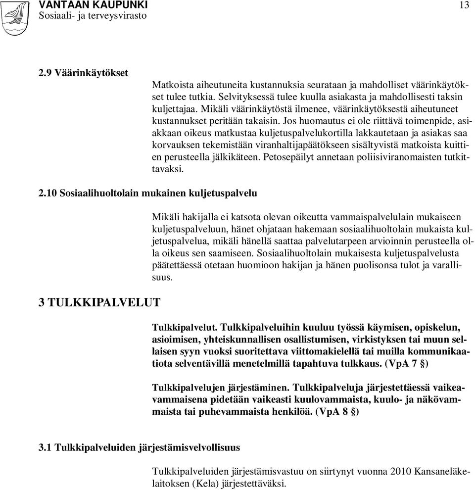 Jos huomautus ei ole riittävä toimenpide, asiakkaan oikeus matkustaa kuljetuspalvelukortilla lakkautetaan ja asiakas saa korvauksen tekemistään viranhaltijapäätökseen sisältyvistä matkoista kuittien