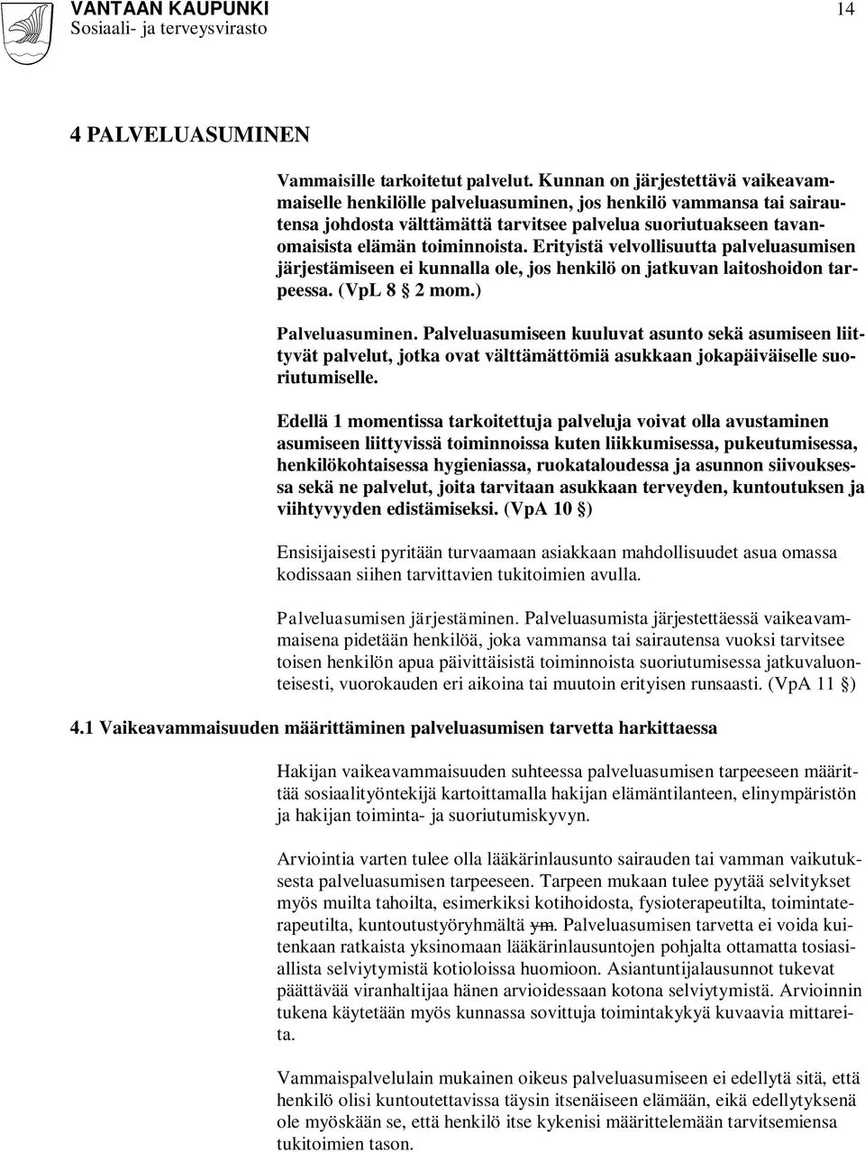 Erityistä velvollisuutta palveluasumisen järjestämiseen ei kunnalla ole, jos henkilö on jatkuvan laitoshoidon tarpeessa. (VpL 8 2 mom.) Palveluasuminen.