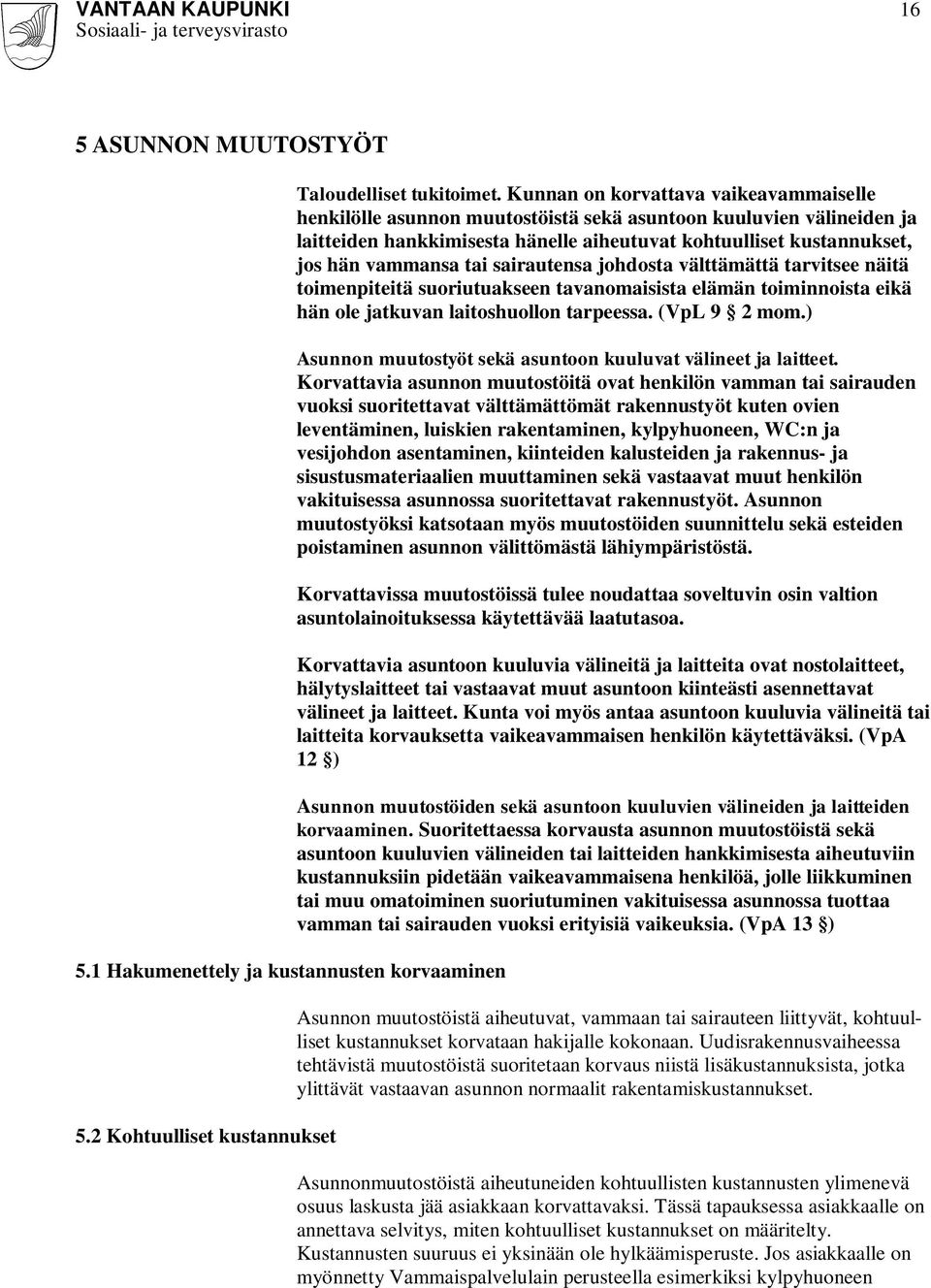 tai sairautensa johdosta välttämättä tarvitsee näitä toimenpiteitä suoriutuakseen tavanomaisista elämän toiminnoista eikä hän ole jatkuvan laitoshuollon tarpeessa. (VpL 9 2 mom.