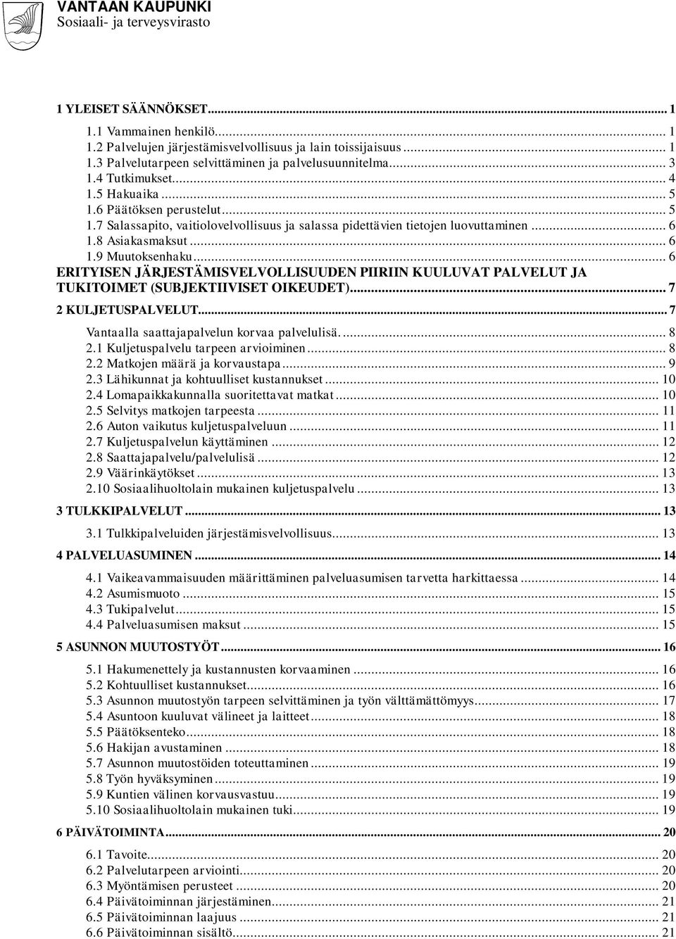 .. 6 ERITYISEN JÄRJESTÄMISVELVOLLISUUDEN PIIRIIN KUULUVAT PALVELUT JA TUKITOIMET (SUBJEKTIIVISET OIKEUDET)... 7 2 KULJETUSPALVELUT... 7 Vantaalla saattajapalvelun korvaa palvelulisä.... 8 2.