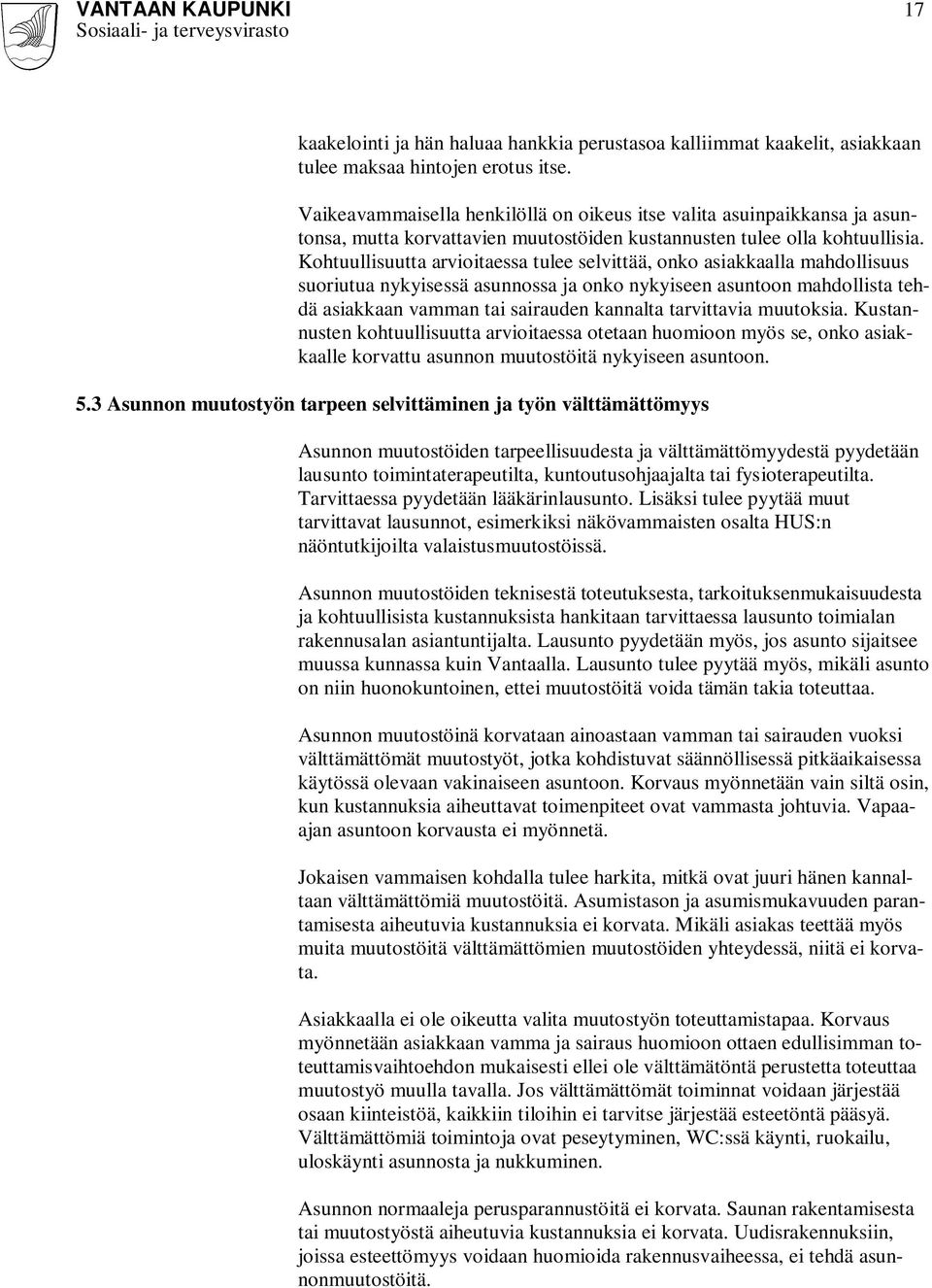 Kohtuullisuutta arvioitaessa tulee selvittää, onko asiakkaalla mahdollisuus suoriutua nykyisessä asunnossa ja onko nykyiseen asuntoon mahdollista tehdä asiakkaan vamman tai sairauden kannalta