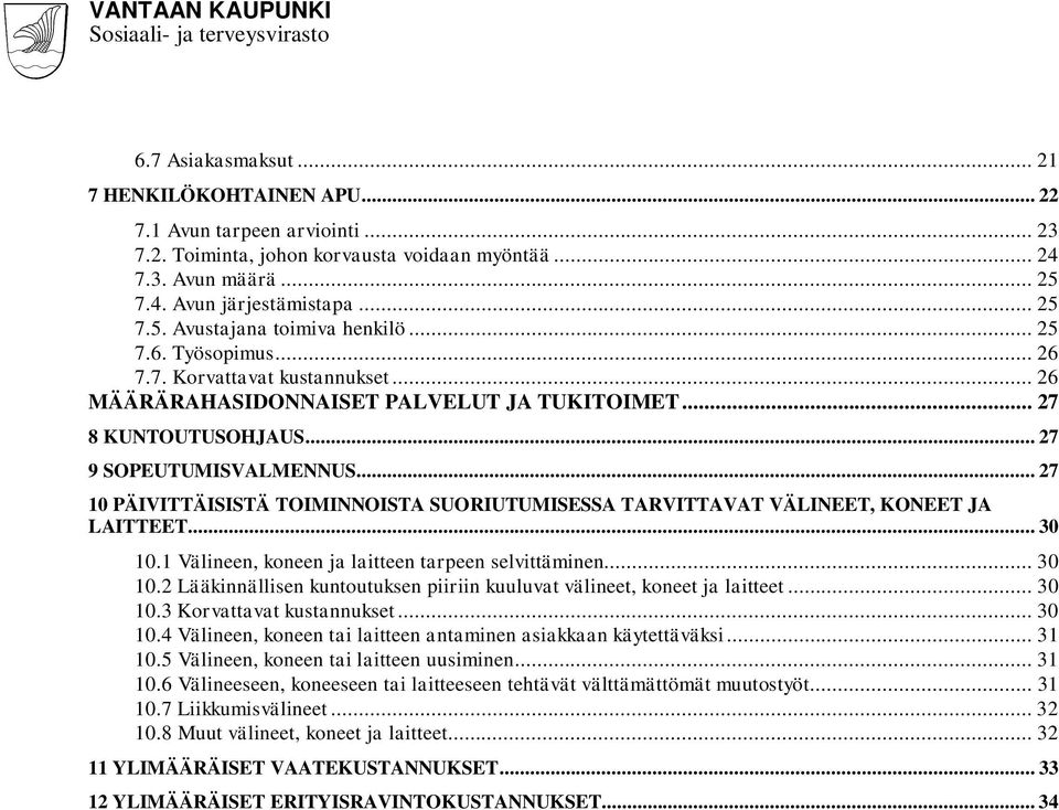 .. 27 10 PÄIVITTÄISISTÄ TOIMINNOISTA SUORIUTUMISESSA TARVITTAVAT VÄLINEET, KONEET JA LAITTEET... 30 10.1 Välineen, koneen ja laitteen tarpeen selvittäminen... 30 10.2 Lääkinnällisen kuntoutuksen piiriin kuuluvat välineet, koneet ja laitteet.