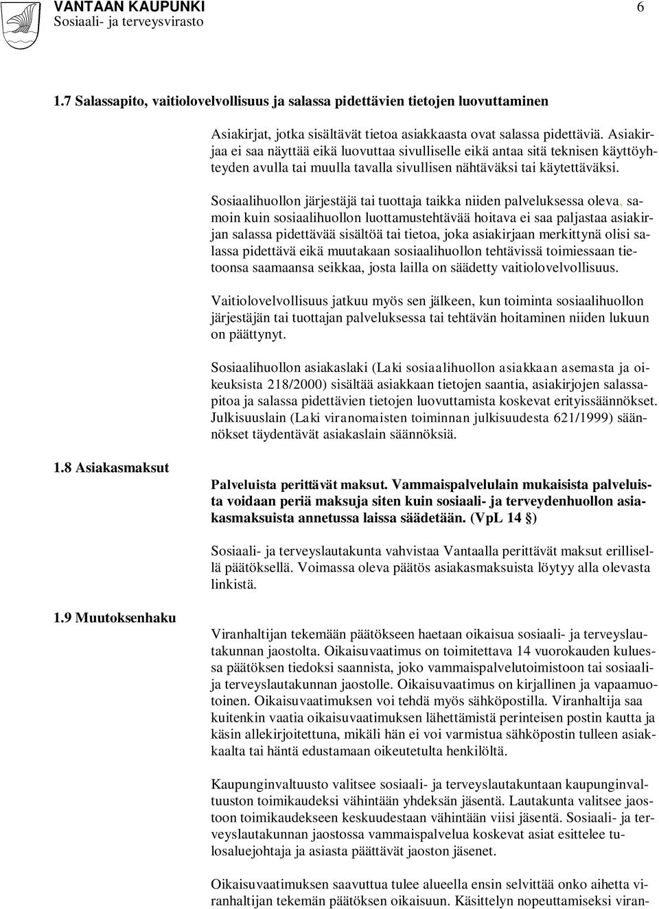 Sosiaalihuollon järjestäjä tai tuottaja taikka niiden palveluksessa oleva, samoin kuin sosiaalihuollon luottamustehtävää hoitava ei saa paljastaa asiakirjan salassa pidettävää sisältöä tai tietoa,