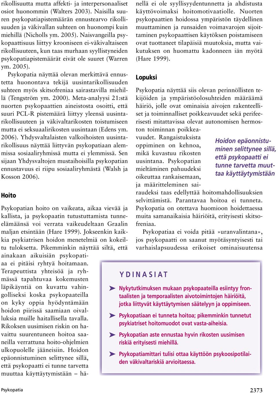 Naisvangeilla psykopaattisuus liittyy krooniseen ei-väkivaltaiseen rikollisuuteen, kun taas murhaan syyllistyneiden psykopatiapistemäärät eivät ole suuret (Warren ym. 2005).