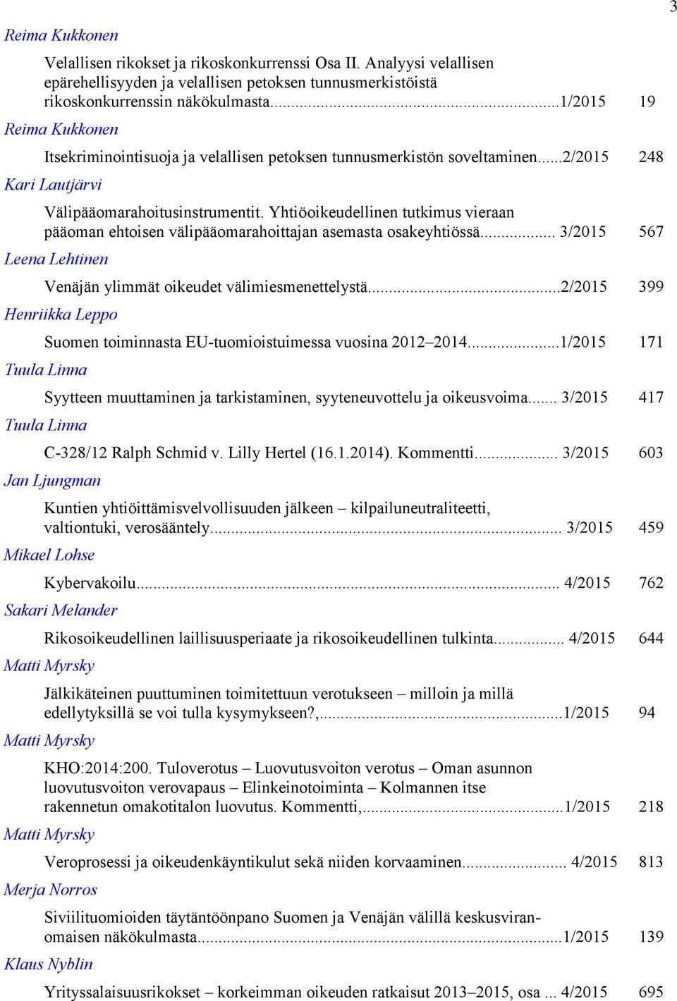 Yhtiöoikeudellinen tutkimus vieraan pääoman ehtoisen välipääomarahoittajan asemasta osakeyhtiössä... 3/2015 567 Leena Lehtinen Venäjän ylimmät oikeudet välimiesmenettelystä.