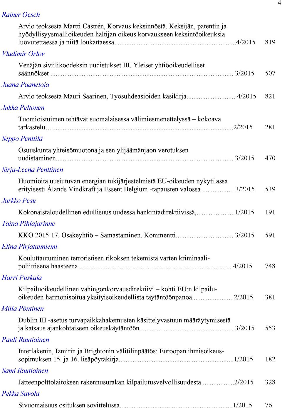 .. 4/2015 821 Jukka Peltonen Tuomioistuimen tehtävät suomalaisessa välimiesmenettelyssä kokoava tarkastelu.