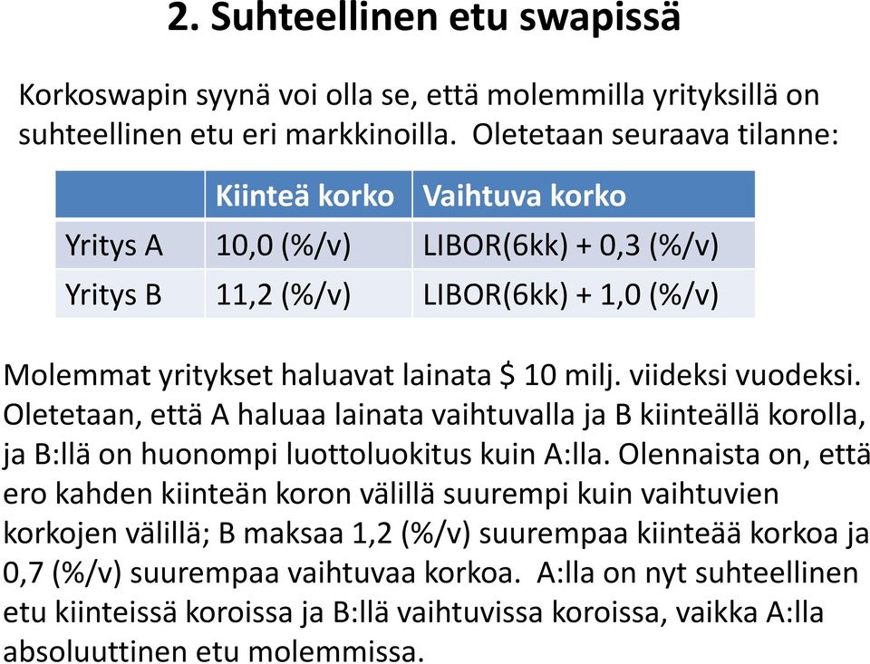 viideksi vuodeksi. Oletetaan, että A haluaa lainata vaihtuvalla ja B kiinteällä korolla, ja B:llä on huonompi luottoluokitus kuin A:lla.