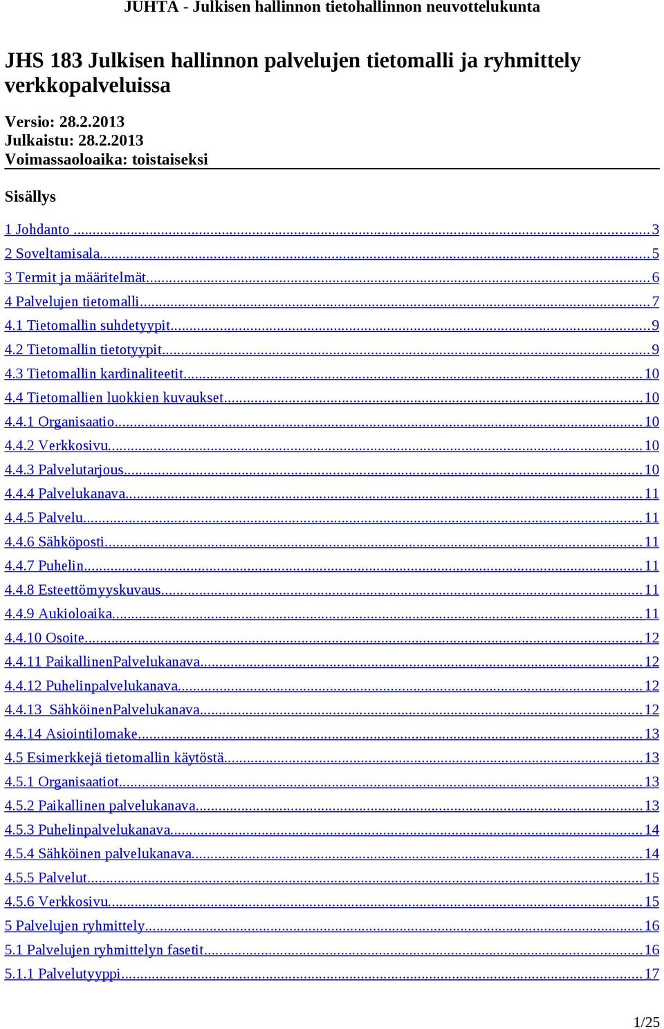 4 Tietomallien luokkien kuvaukset... 10 4.4.1 Organisaatio... 10 4.4.2 Verkkosivu... 10 4.4.3 Palvelutarjous... 10 4.4.4 Palvelukanava... 11 4.4.5 Palvelu... 11 4.4.6 Sähköposti... 11 4.4.7 Puhelin.