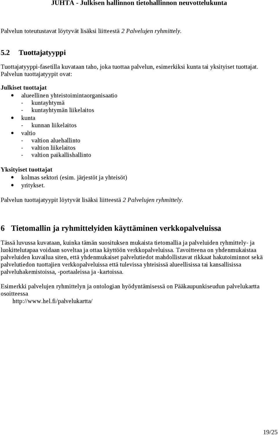 Palvelun tuottajatyypit ovat: Julkiset tuottajat alueellinen yhteistoimintaorganisaatio - kuntayhtymä - kuntayhtymän liikelaitos kunta - kunnan liikelaitos valtio - valtion aluehallinto - valtion