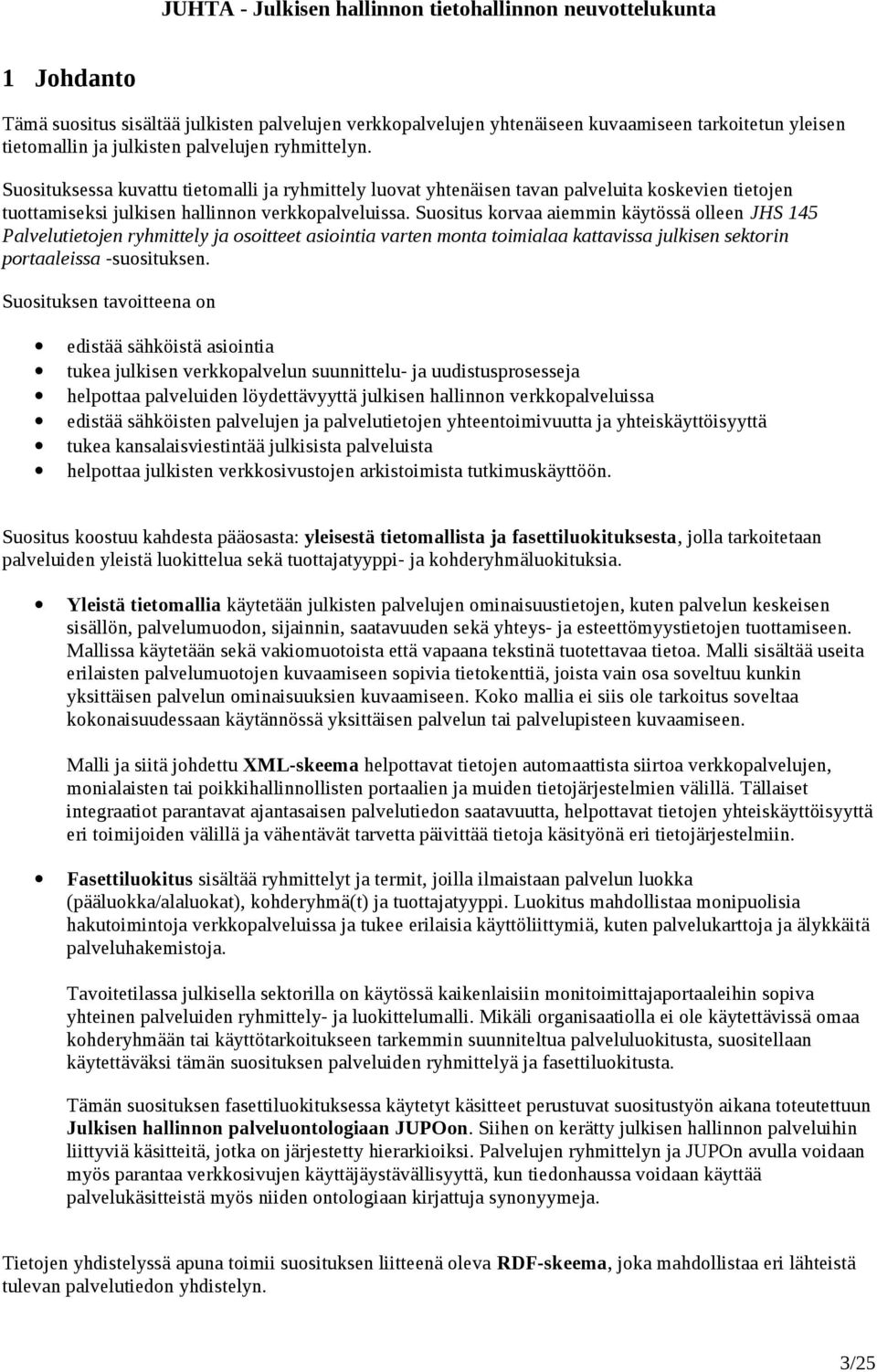 Suositus korvaa aiemmin käytössä olleen JHS 145 Palvelutietojen ryhmittely ja osoitteet asiointia varten monta toimialaa kattavissa julkisen sektorin portaaleissa -suosituksen.