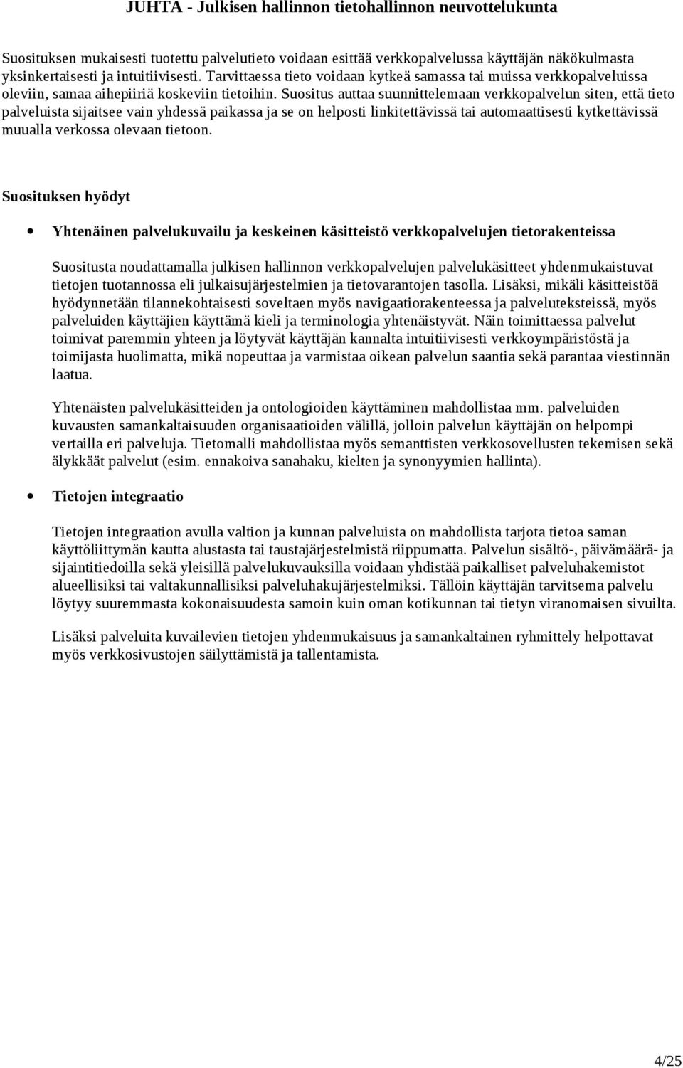 Suositus auttaa suunnittelemaan verkkopalvelun siten, että tieto palveluista sijaitsee vain yhdessä paikassa ja se on helposti linkitettävissä tai automaattisesti kytkettävissä muualla verkossa