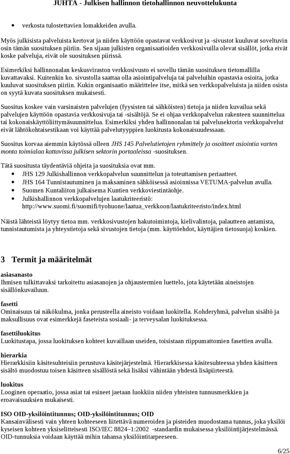 Esimerkiksi hallinnonalan keskusviraston verkkosivusto ei sovellu tämän suosituksen tietomallilla kuvattavaksi. Kuitenkin ko.