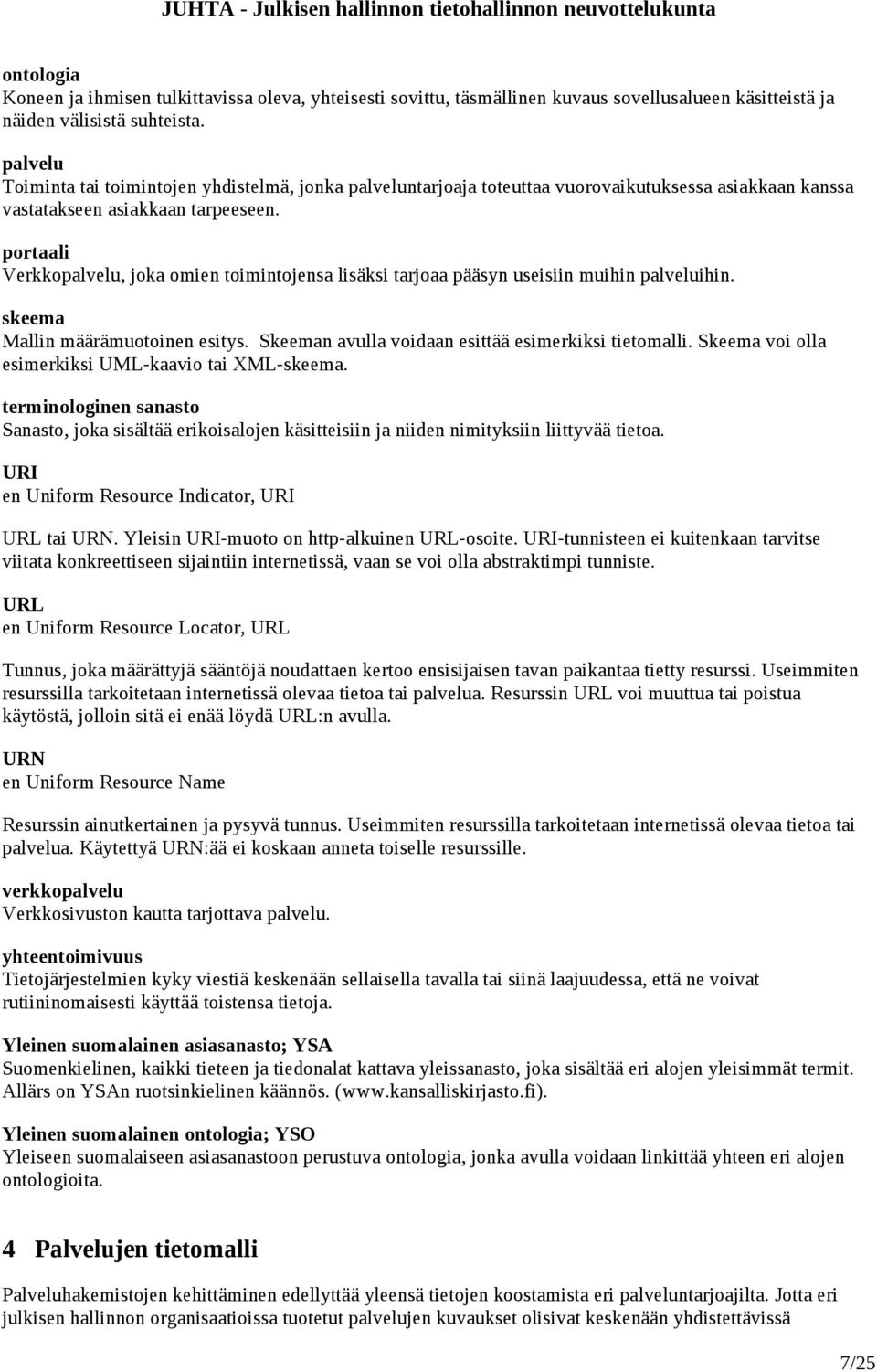 portaali Verkkopalvelu, joka omien toimintojensa lisäksi tarjoaa pääsyn useisiin muihin palveluihin. skeema Mallin määrämuotoinen esitys. Skeeman avulla voidaan esittää esimerkiksi tietomalli.
