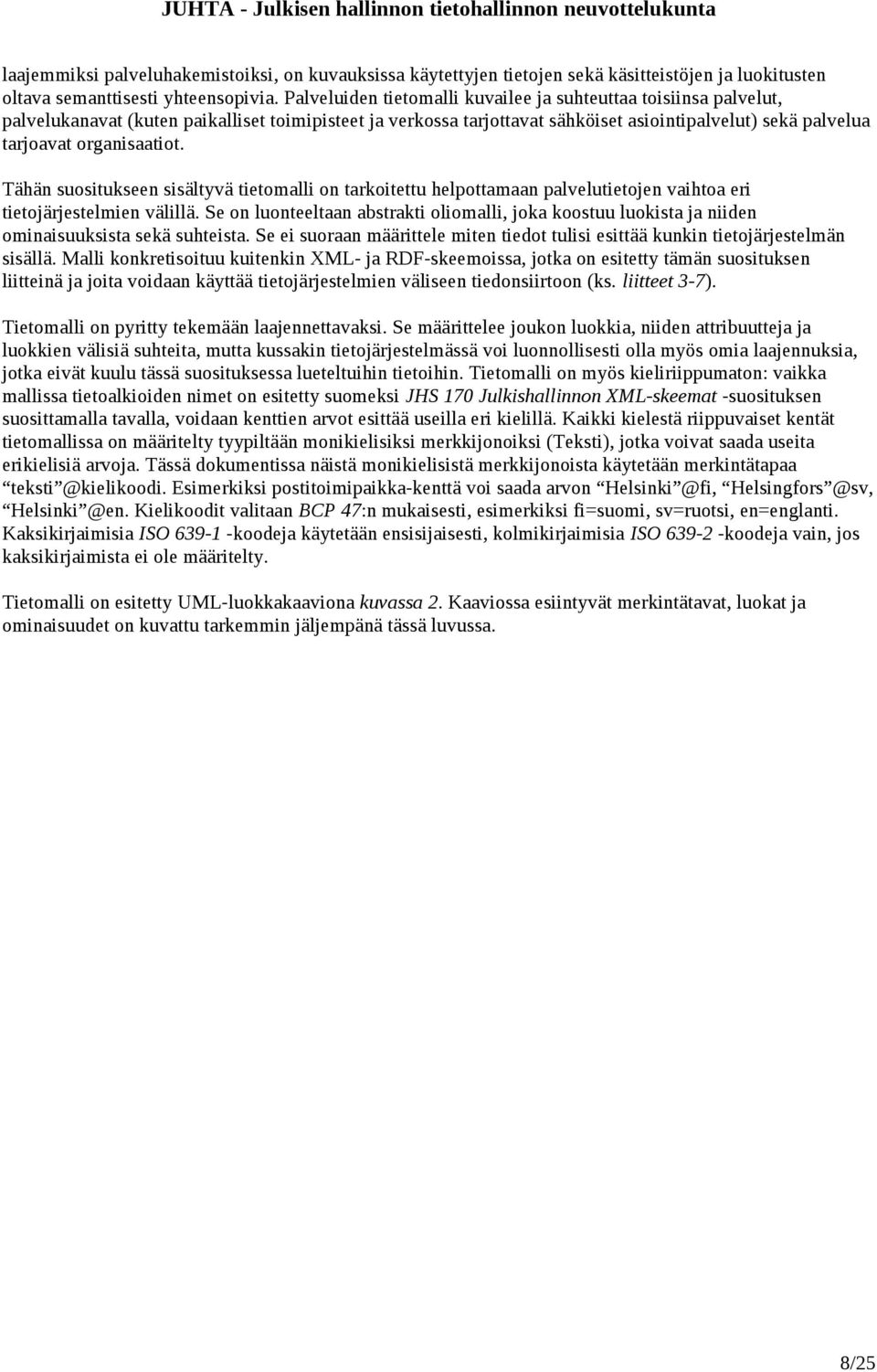 organisaatiot. Tähän suositukseen sisältyvä tietomalli on tarkoitettu helpottamaan palvelutietojen vaihtoa eri tietojärjestelmien välillä.