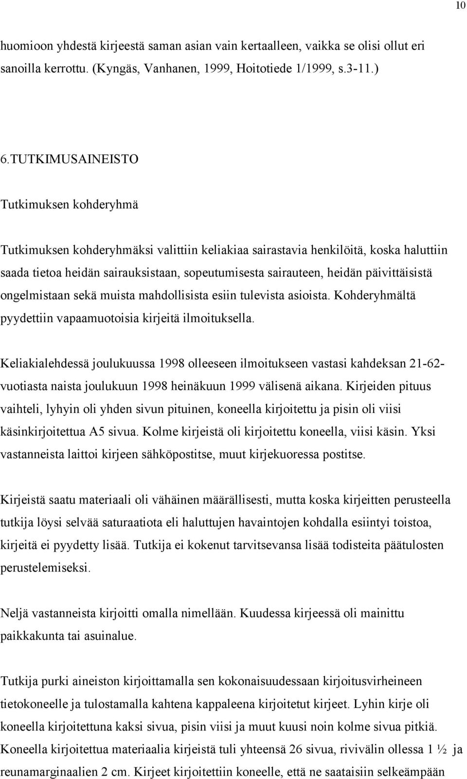 päivittäisistä ongelmistaan sekä muista mahdollisista esiin tulevista asioista. Kohderyhmältä pyydettiin vapaamuotoisia kirjeitä ilmoituksella.