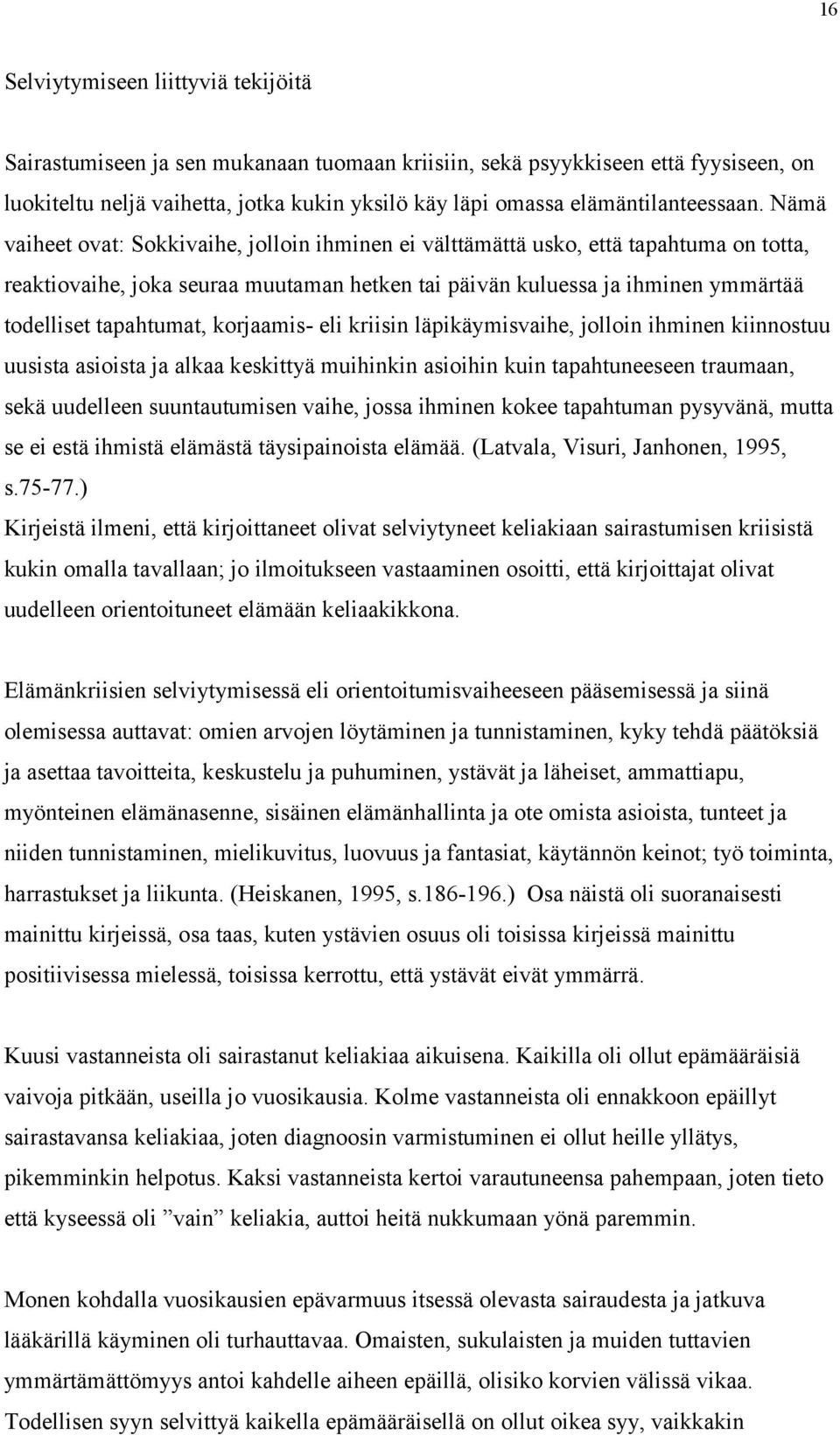 Nämä vaiheet ovat: Sokkivaihe, jolloin ihminen ei välttämättä usko, että tapahtuma on totta, reaktiovaihe, joka seuraa muutaman hetken tai päivän kuluessa ja ihminen ymmärtää todelliset tapahtumat,