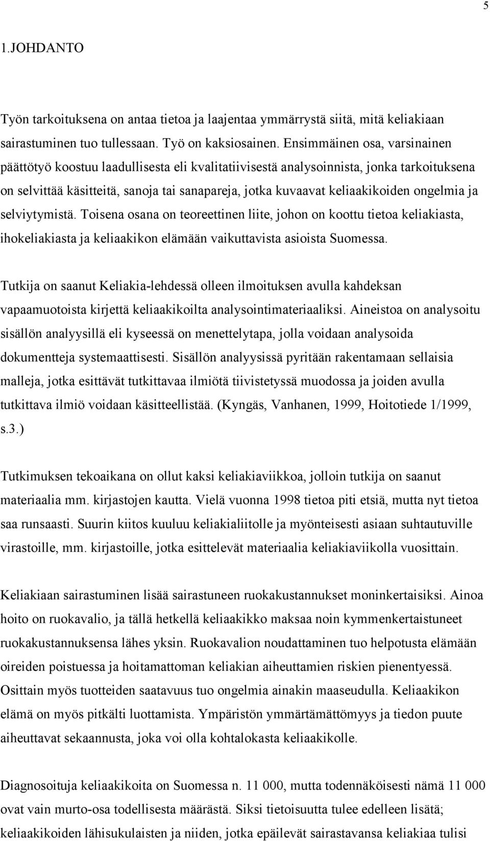 ongelmia ja selviytymistä. Toisena osana on teoreettinen liite, johon on koottu tietoa keliakiasta, ihokeliakiasta ja keliaakikon elämään vaikuttavista asioista Suomessa.