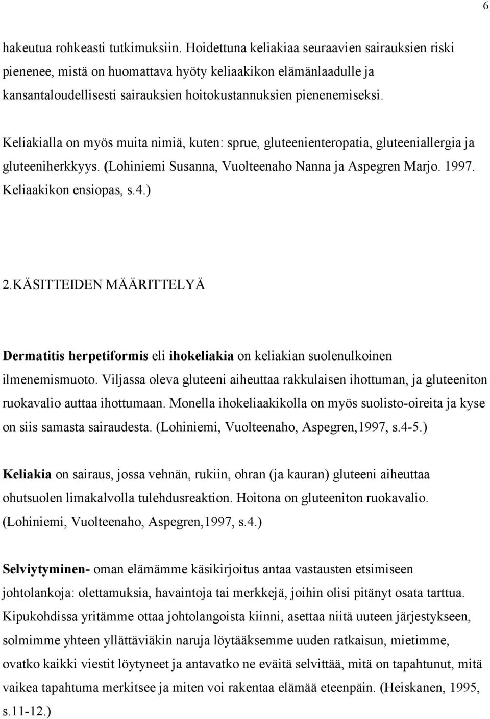 Keliakialla on myös muita nimiä, kuten: sprue, gluteenienteropatia, gluteeniallergia ja gluteeniherkkyys. (Lohiniemi Susanna, Vuolteenaho Nanna ja Aspegren Marjo. 1997. Keliaakikon ensiopas, s.4.) 2.