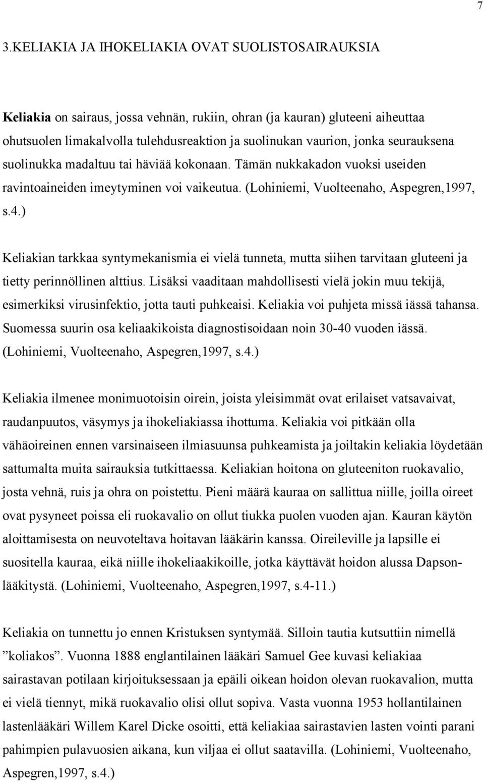 ) Keliakian tarkkaa syntymekanismia ei vielä tunneta, mutta siihen tarvitaan gluteeni ja tietty perinnöllinen alttius.