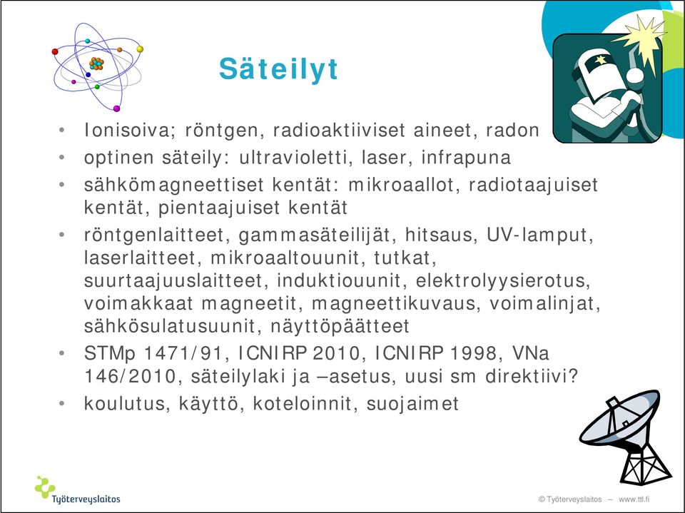 mikroaaltouunit, tutkat, suurtaajuuslaitteet, induktiouunit, elektrolyysierotus, voimakkaat magneetit, magneettikuvaus, voimalinjat,