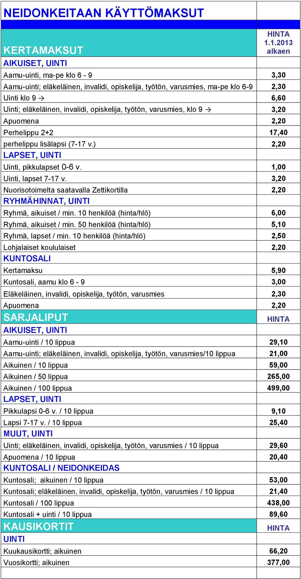 1,00 Uinti, lapset 7-17 v. 3,20 Nuorisotoimelta saatavalla Zettikortilla 2,20 RYHMÄHINNAT, UINTI Ryhmä, aikuiset / min. 10 henkilöä (hinta/hlö) 6,00 Ryhmä, aikuiset / min.