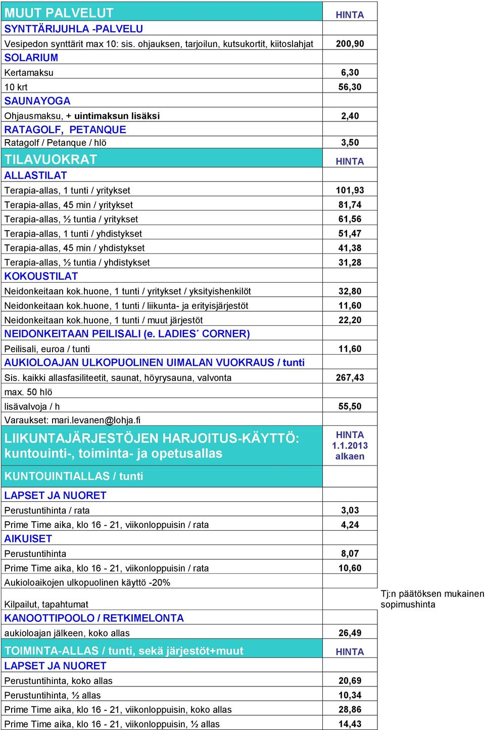 TILAVUOKRAT ALLASTILAT Terapia-allas, 1 tunti / yritykset 101,93 Terapia-allas, 45 min / yritykset 81,74 Terapia-allas, ½ tuntia / yritykset 61,56 Terapia-allas, 1 tunti / yhdistykset 51,47