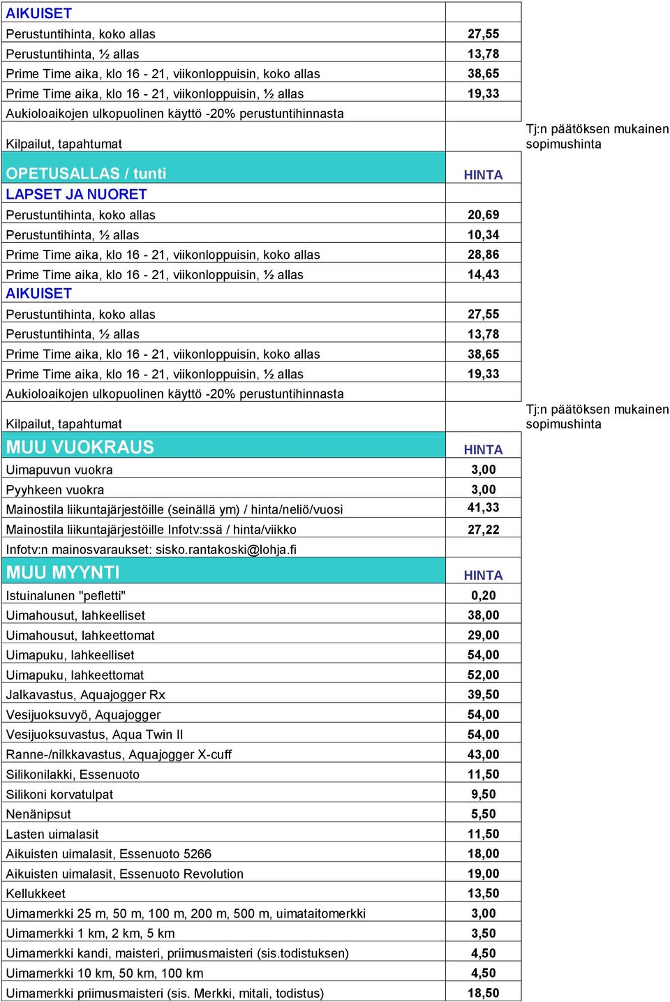 28,86 Prime Time aika, klo 16-21, viikonloppuisin, ½ allas 14,43  Aukioloaikojen ulkopuolinen käyttö -20% perustuntihinnasta MUU VUOKRAUS Uimapuvun vuokra 3,00 Pyyhkeen vuokra 3,00 Mainostila