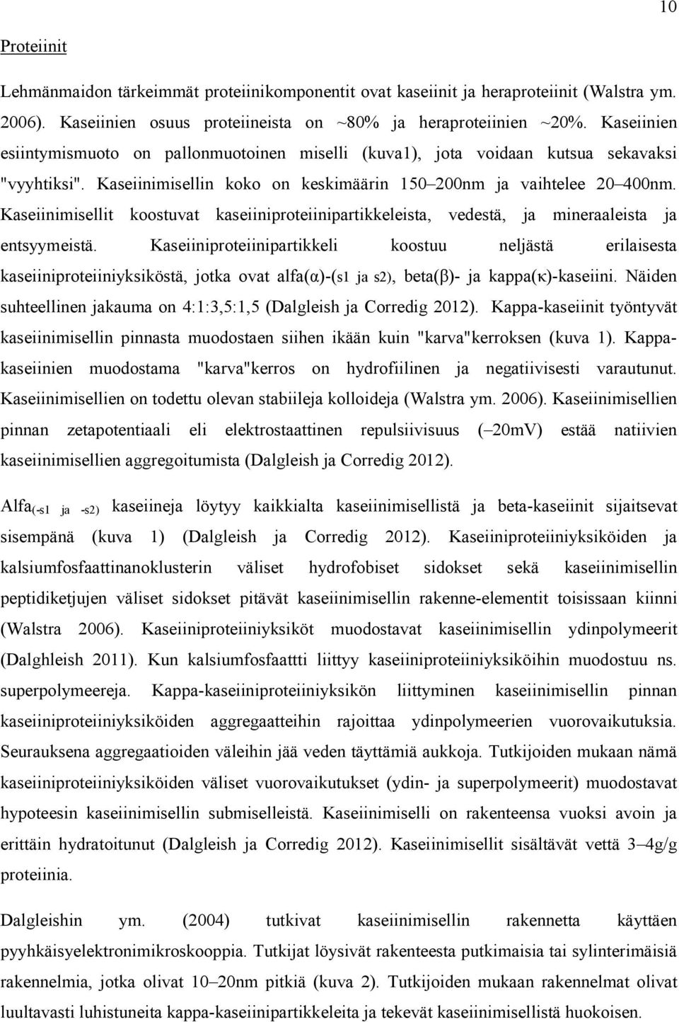 Kaseiinimisellit koostuvat kaseiiniproteiinipartikkeleista, vedestä, ja mineraaleista ja entsyymeistä.