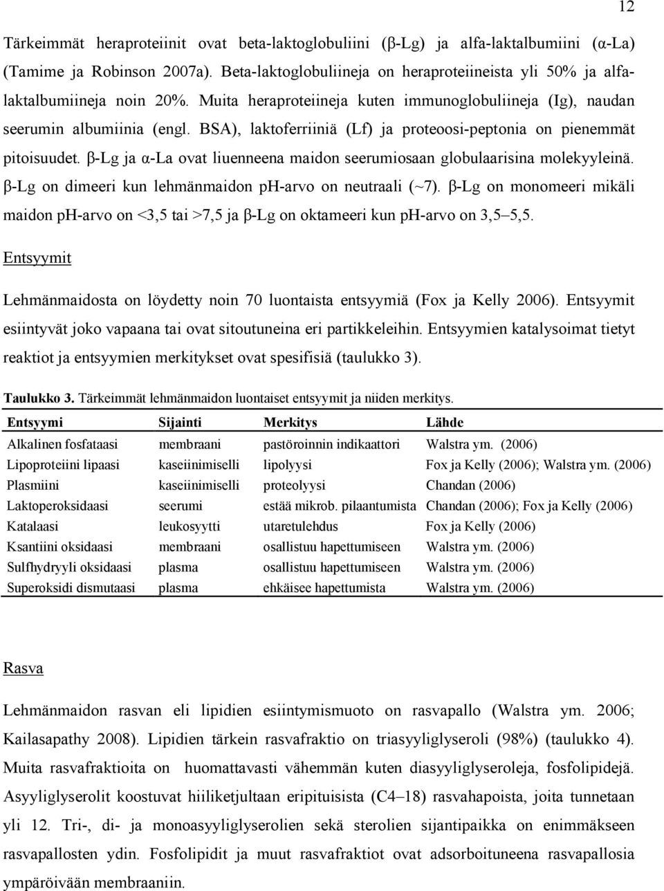 BSA), laktoferriiniä (Lf) ja proteoosi-peptonia on pienemmät pitoisuudet. β-lg ja α-la ovat liuenneena maidon seerumiosaan globulaarisina molekyyleinä.