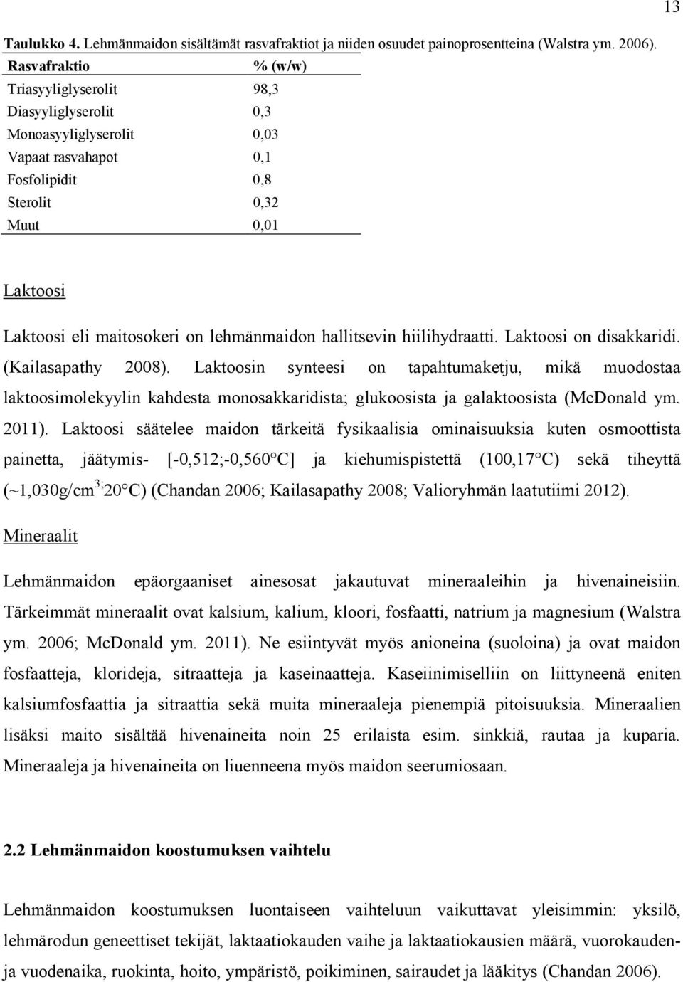 lehmänmaidon hallitsevin hiilihydraatti. Laktoosi on disakkaridi. (Kailasapathy 2008).