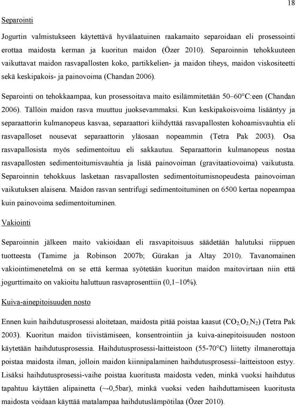 Separointi on tehokkaampaa, kun prosessoitava maito esilämmitetään 50 60 C:een (Chandan 2006). Tällöin maidon rasva muuttuu juoksevammaksi.